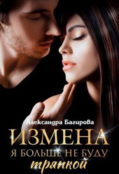 Измена. Я больше не буду тряпкой (СИ) Измена. Я больше не буду тряпкой (СИ)