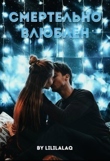 Смертельно влюблён (СИ) Смертельно влюблён (СИ)