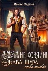 Дракон пенсионерке не хозяин, или Баба Шура снова молода (СИ) Дракон пенсионерке не хозяин, или Баба Шура снова молода (СИ)