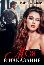 Моя в наказание (СИ) Моя в наказание (СИ)