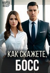 Как скажете, босс (СИ) Как скажете, босс (СИ)