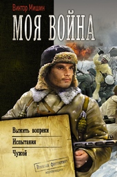 Моя война: Выжить вопреки. Испытания. Чужой Моя война: Выжить вопреки. Испытания. Чужой
