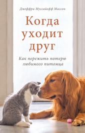 Когда уходит друг. Как пережить потерю любимого питомца Когда уходит друг. Как пережить потерю любимого питомца